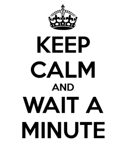 keep-calm-and-wait-a-minute-9